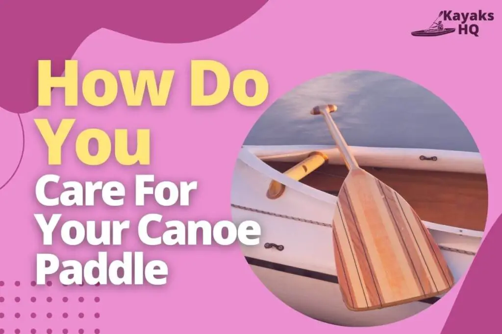 How Do You Care For Your Canoe Paddle