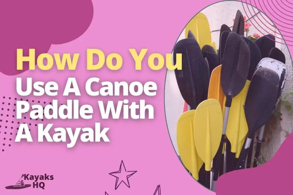 How Do You Use A Canoe Paddle With A Kayak
