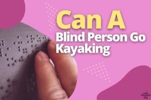 Can A Blind Person Go Kayaking