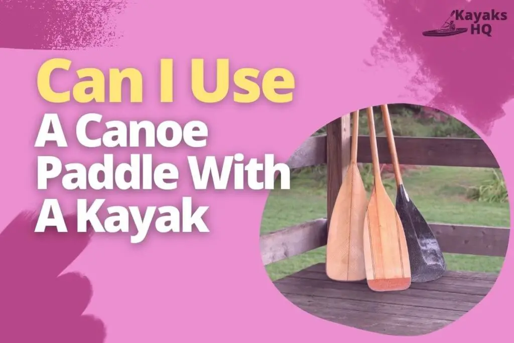 Can I Use A Canoe Paddle With A Kayak