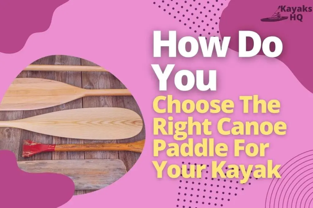 How Do You Choose The Right Canoe Paddle For Your Kayak