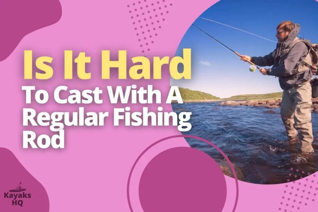 Is It Hard To Cast With A Regular Fishing Rod