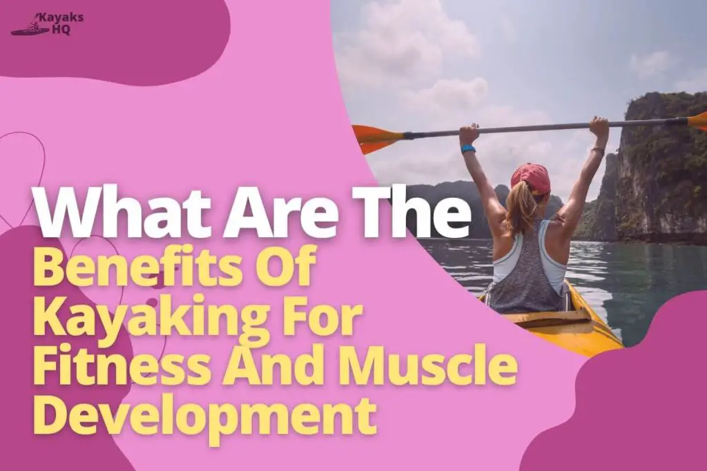 What Are The Benefits Of Kayaking For Fitness And Muscle Development