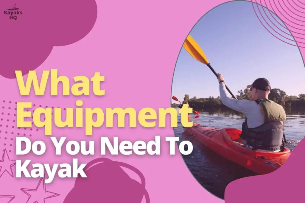 What Equipment Do You Need To Kayak
