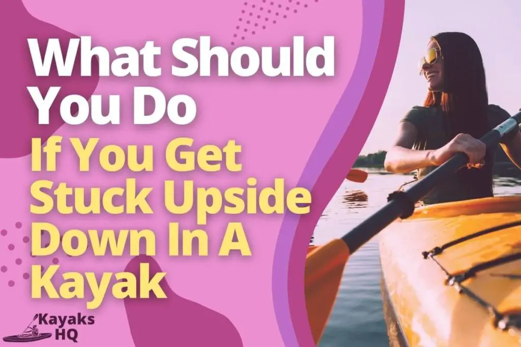 What Should You Do If You Get Stuck Upside Down In A Kayak