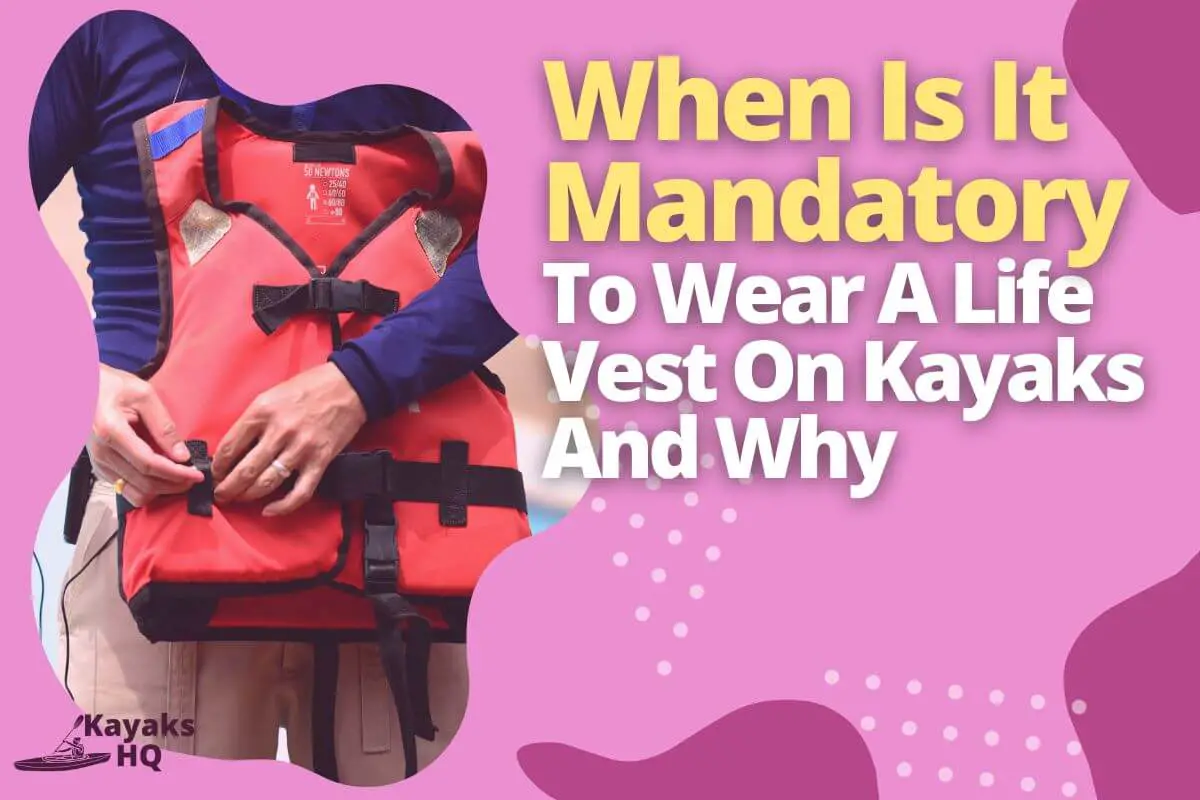 When Is It Mandatory To Wear A Life Vest On Kayaks And Why