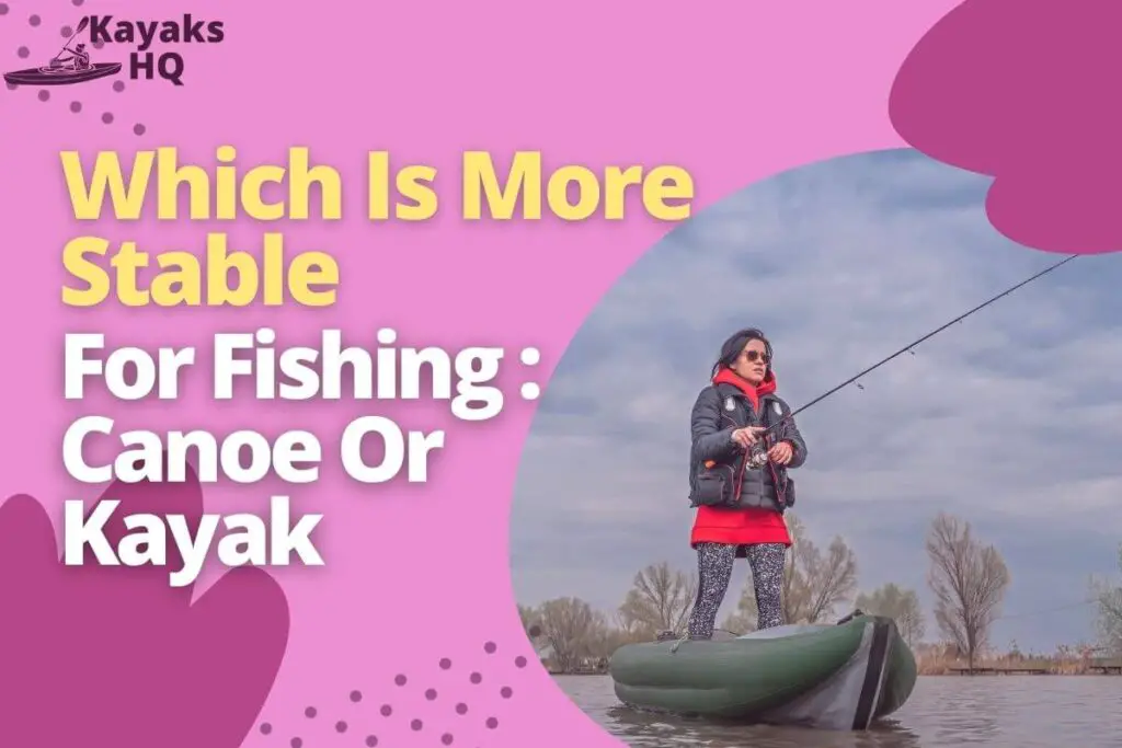 Which Is More Stable For Fishing_ Canoe Or Kayak